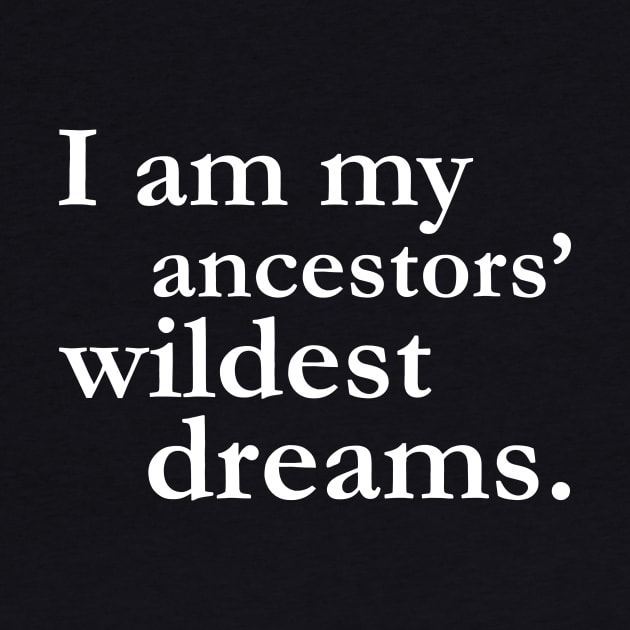 I Am My Ancestors Wildest Dreams Black History Shirt Culture by chrischrisart